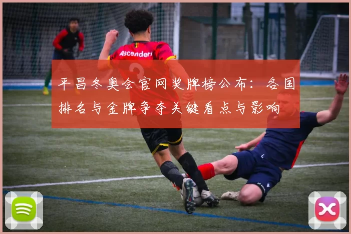 平昌冬奥会官网奖牌榜公布：各国排名与金牌争夺关键看点与影响