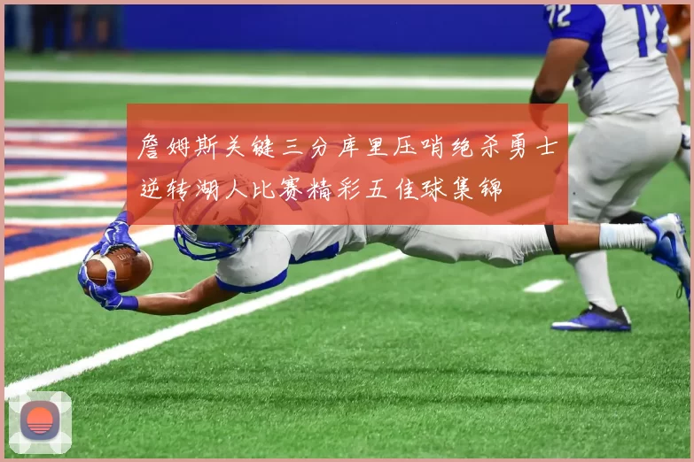 詹姆斯关键三分库里压哨绝杀勇士逆转湖人比赛精彩五佳球集锦