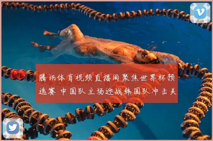 腾讯体育视频直播间聚焦世界杯预选赛 中国队主场迎战韩国队冲击关键积分