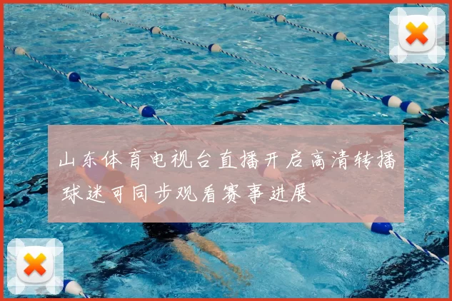 山东体育电视台直播开启高清转播 球迷可同步观看赛事进展