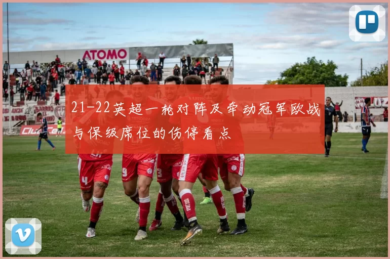 21-22英超一轮对阵及牵动冠军欧战与保级席位的伤停看点