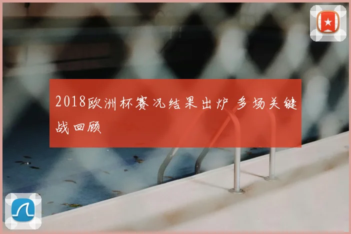 2018欧洲杯赛况结果出炉 多场关键战回顾