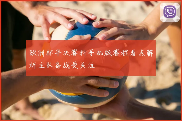 欧洲杯半决赛科手机版赛程看点解析主队备战受关注
